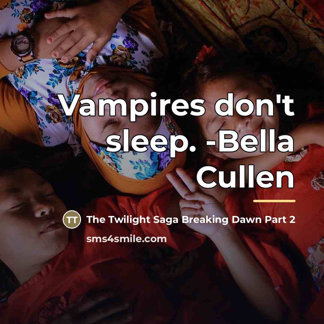 “Vampires don't sleep. -Bella Cullen…” quote by The Twilight Saga Breaking Dawn Part 2