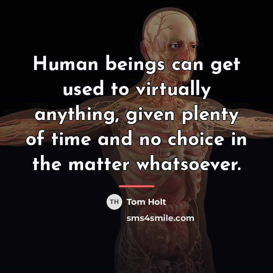 “Human beings can get used to virtually anything, given plenty…” quote by Tom Holt