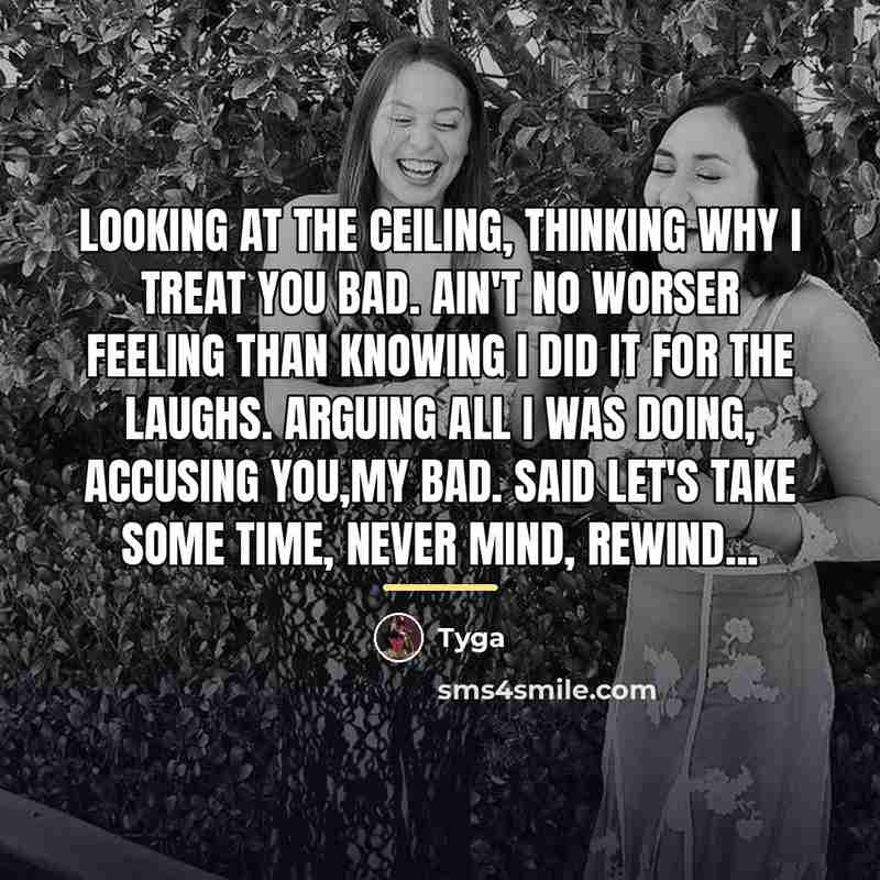 “Looking at the ceiling, thinking why I treat you bad.…” quote by Tyga