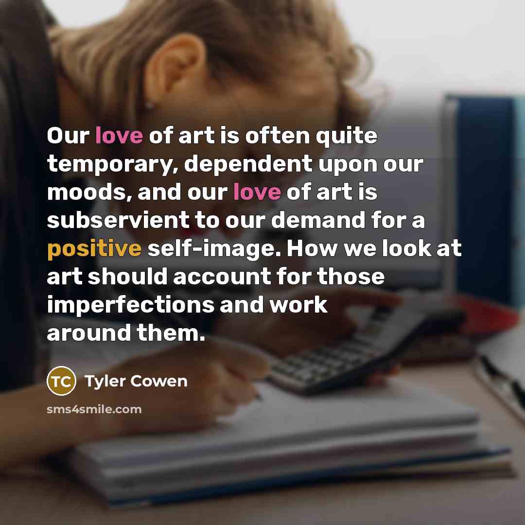 “Our love of art is often quite temporary, dependent upon…” quote by Tyler Cowen
