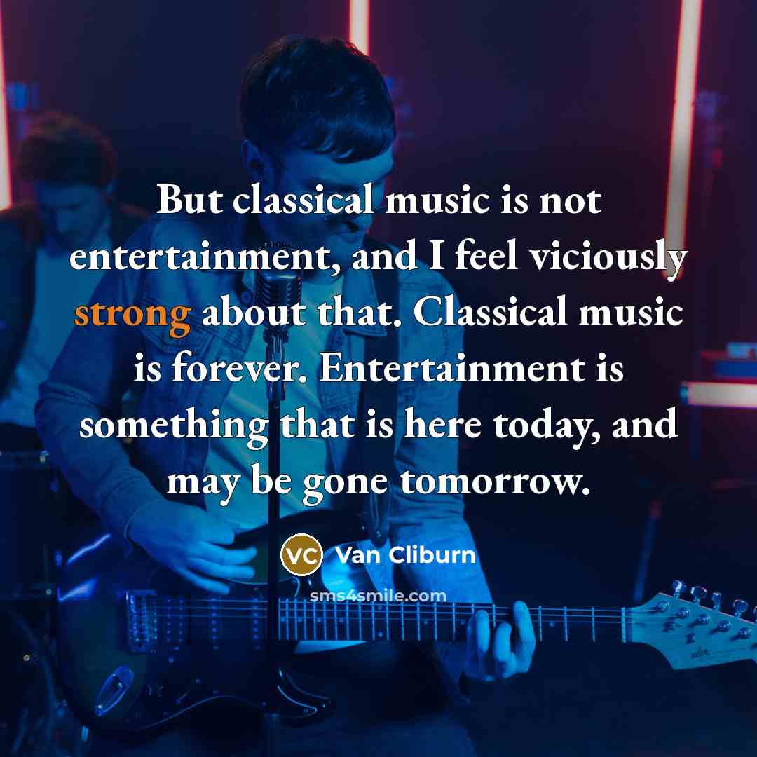 “But classical music is not entertainment, and I feel viciously…” quote by Van Cliburn