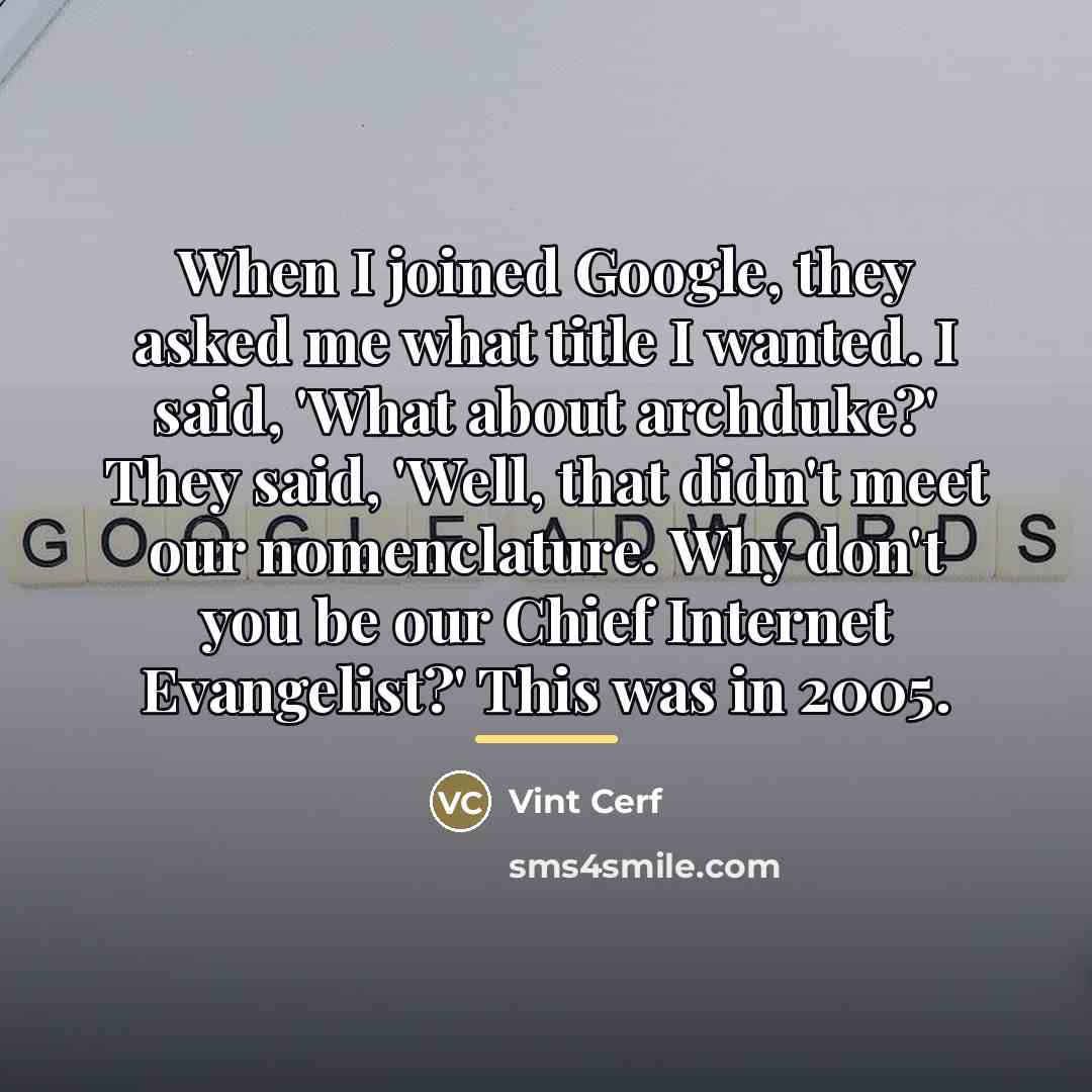 “When I joined Google, they asked me what title I…” quote by Vint Cerf