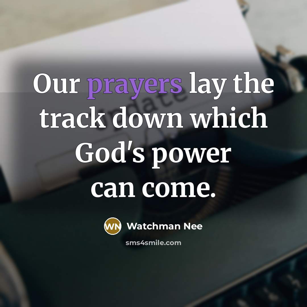 “Our prayers lay the track down which God's power can…” quote by Watchman Nee