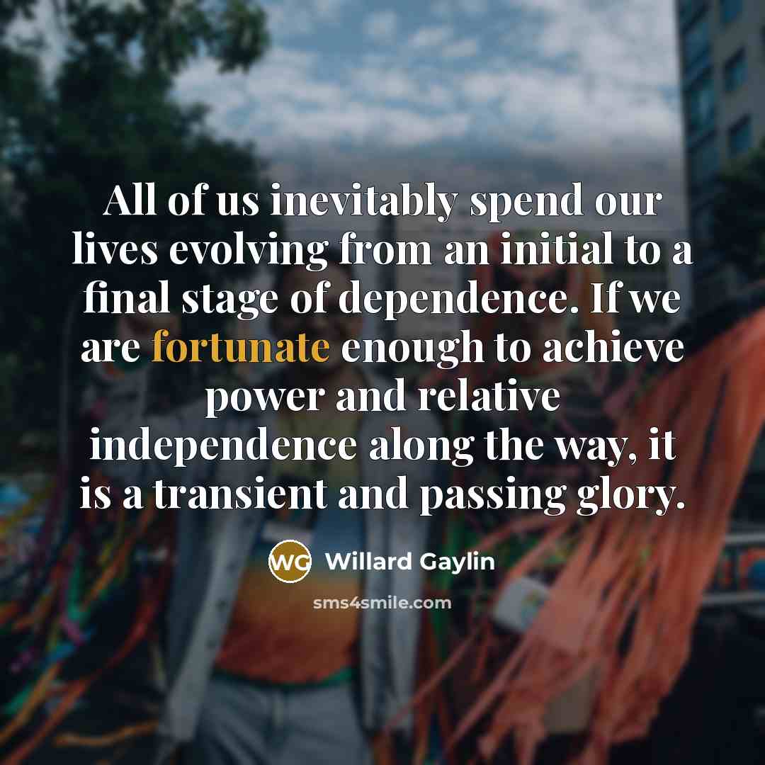 “All of us inevitably spend our lives evolving from an…” quote by Willard Gaylin