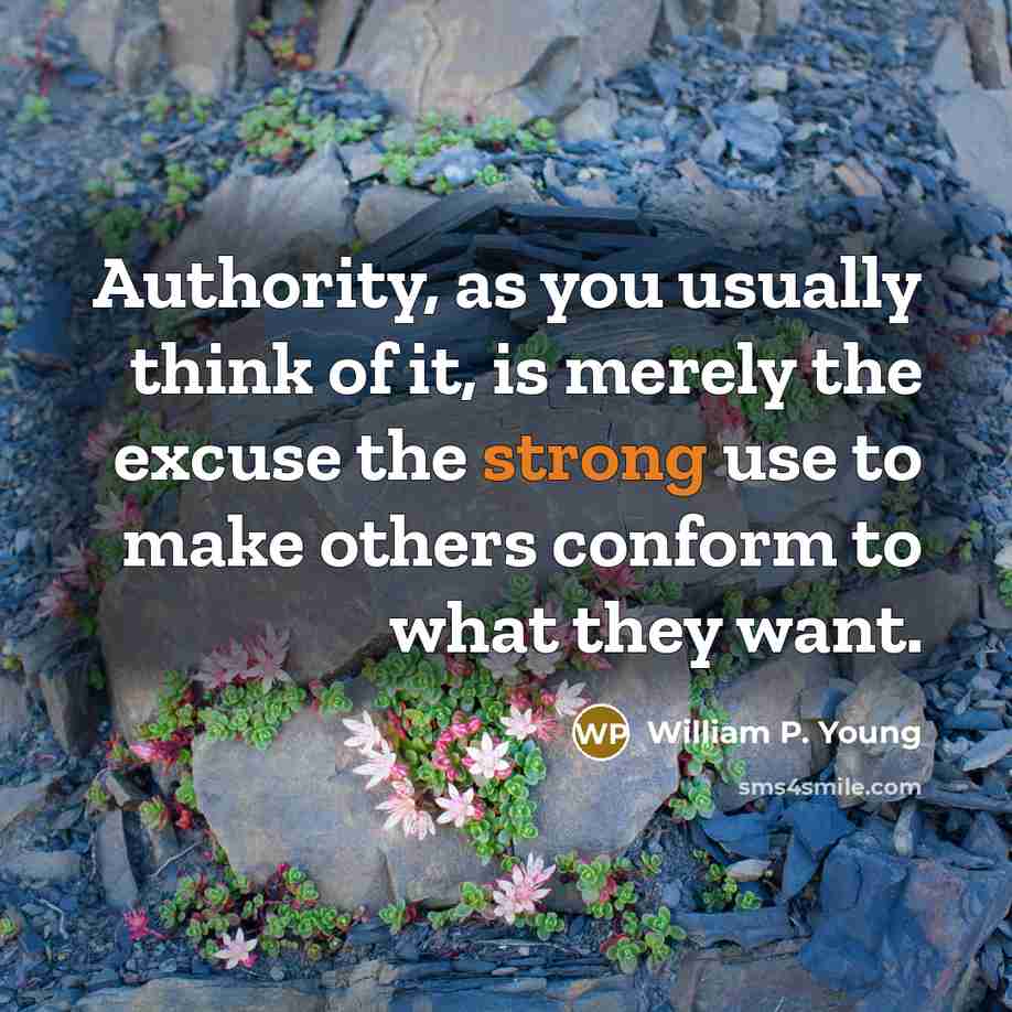 “Authority, as you usually think of it, is merely the…” quote by William P. Young