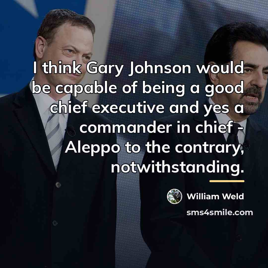 “I think Gary Johnson would be capable of being a…” quote by William Weld