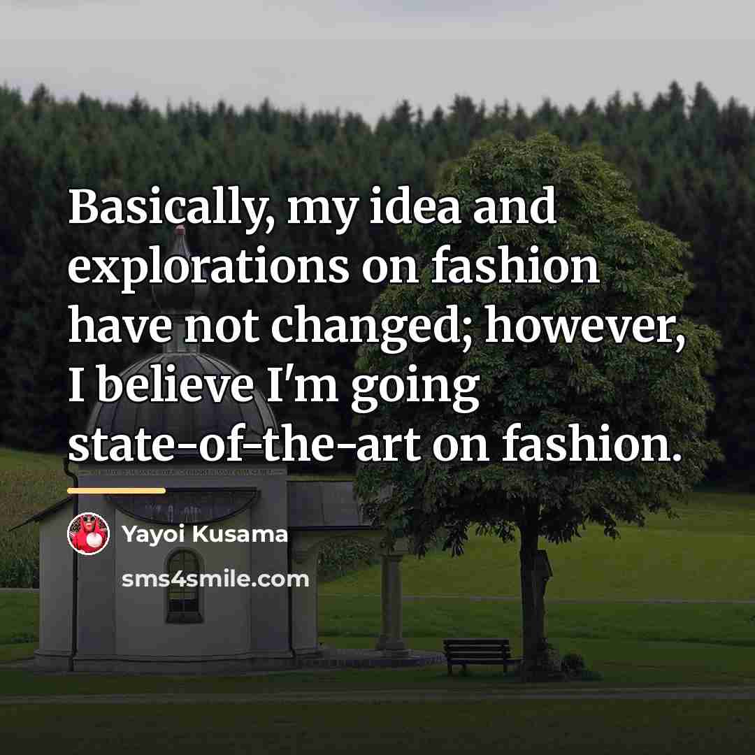 “Basically, my idea and explorations on fashion have not changed;…” quote by Yayoi Kusama