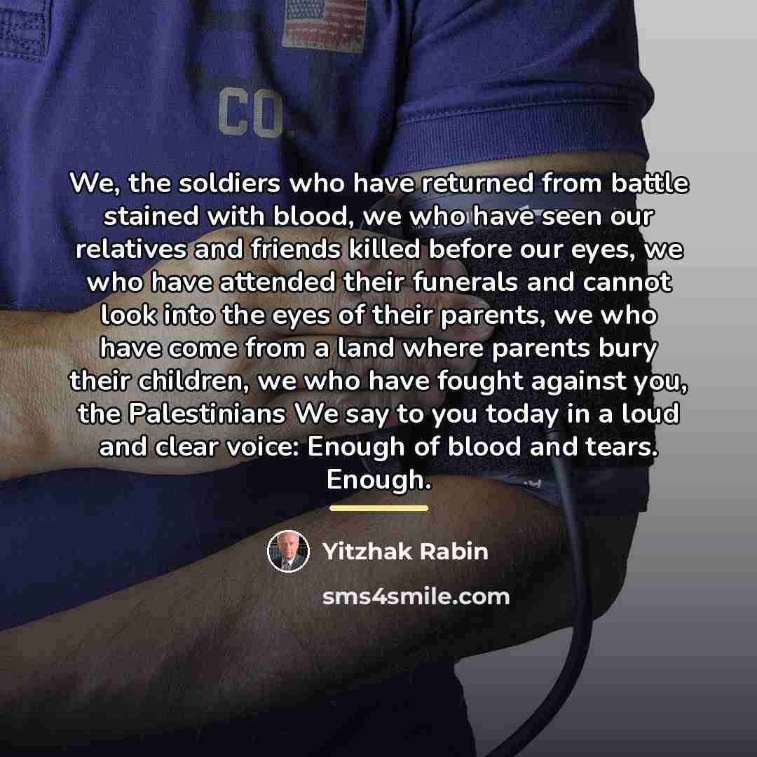 “We, the soldiers who have returned from battle stained with…” quote by Yitzhak Rabin