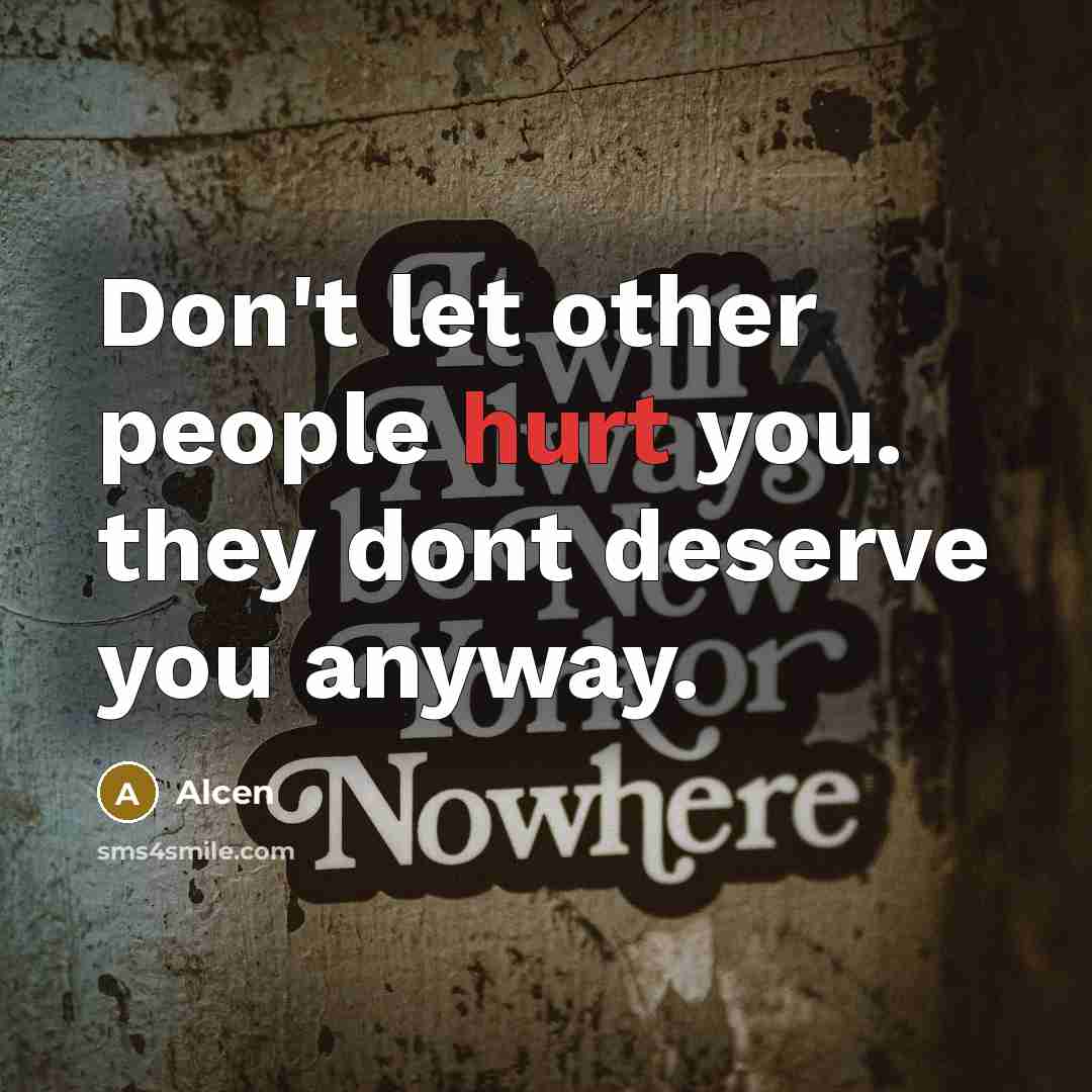 “Don't let other people hurt you. they dont deserve you anyway.” quote by Alcen