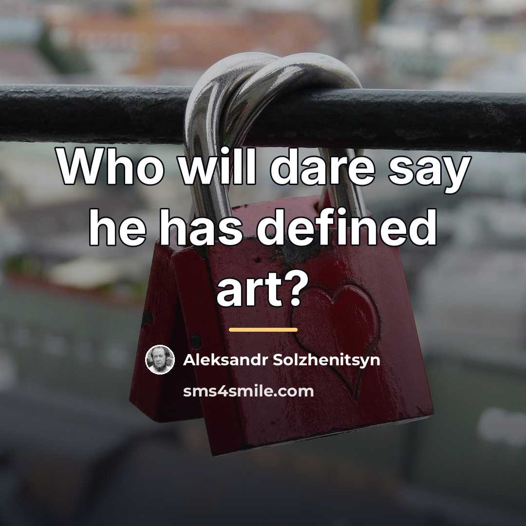 “Who will dare say he has defined art?…” quote by Aleksandr Solzhenitsyn