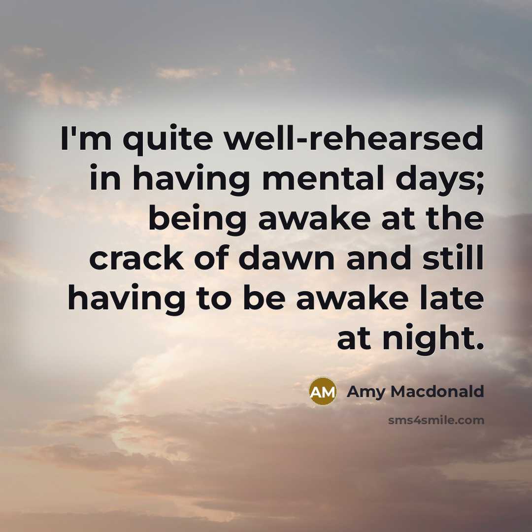 “I'm quite well-rehearsed in having mental days; being awake at…” quote by Amy Macdonald