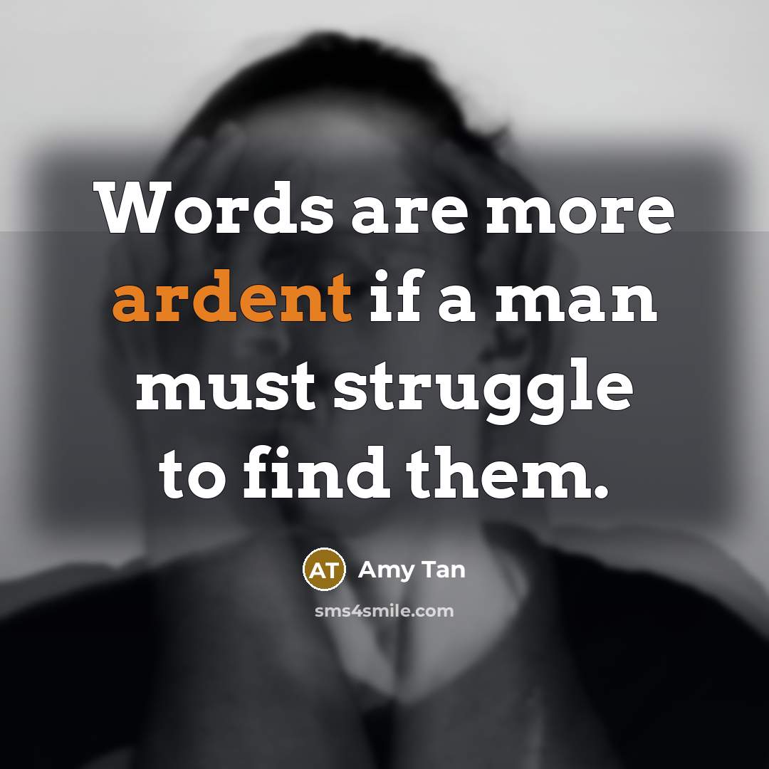 “Words are more ardent if a man must struggle to…” quote by Amy Tan