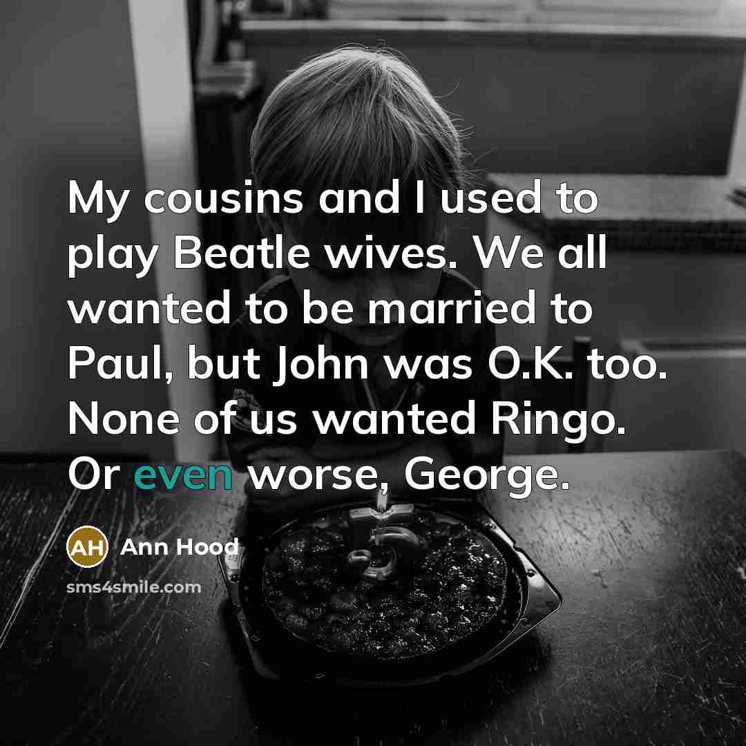 “My cousins and I used to play Beatle wives. We…” quote by Ann Hood