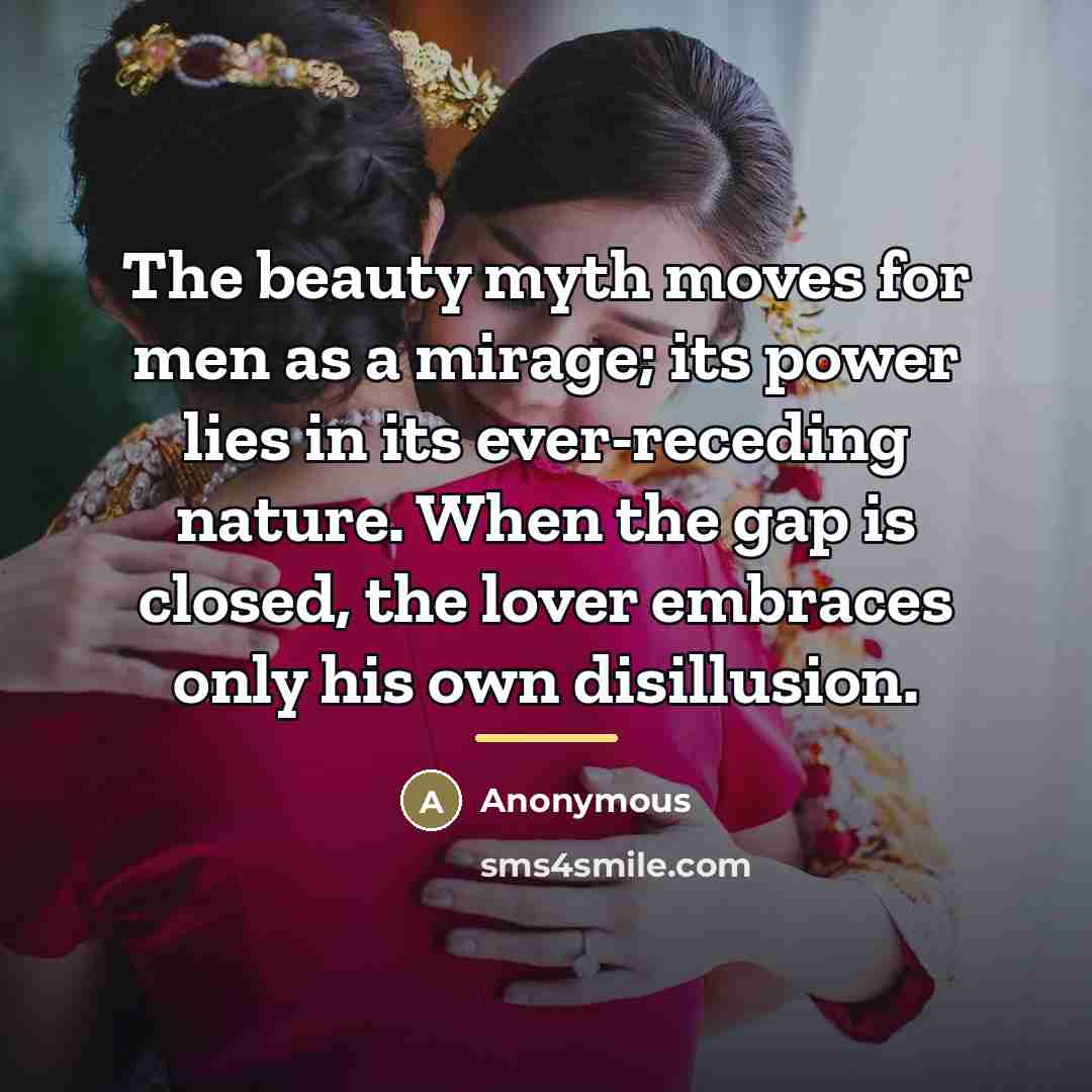 “The beauty myth moves for men as a mirage; its…” quote by Anonymous