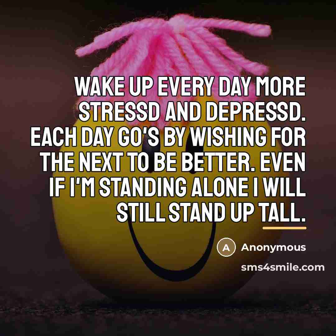 “Wake up every day more stressd and depressd. Each day…” quote by Anonymous
