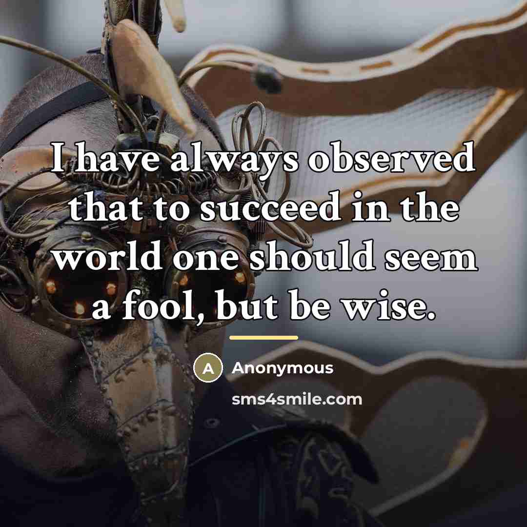 “I have always observed that to succeed in the world…” quote by Anonymous