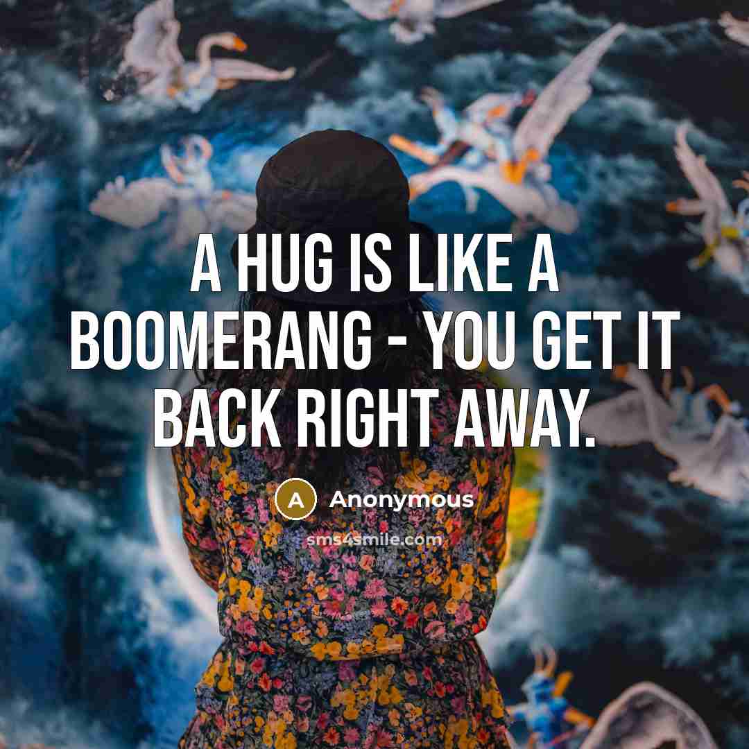 “A hug is like a boomerang - you get it…” quote by Anonymous