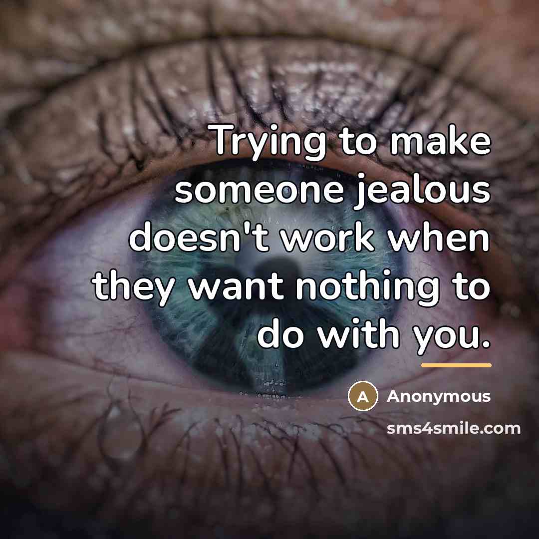 “Trying to make someone jealous doesn't work when they want…” quote by Anonymous