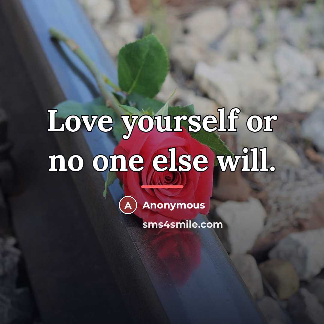 “Love yourself or no one else will.…” quote by Anonymous