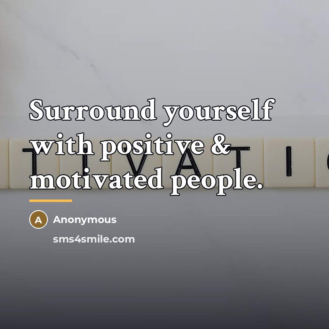 “Surround yourself with positive & motivated people.…” quote by Anonymous