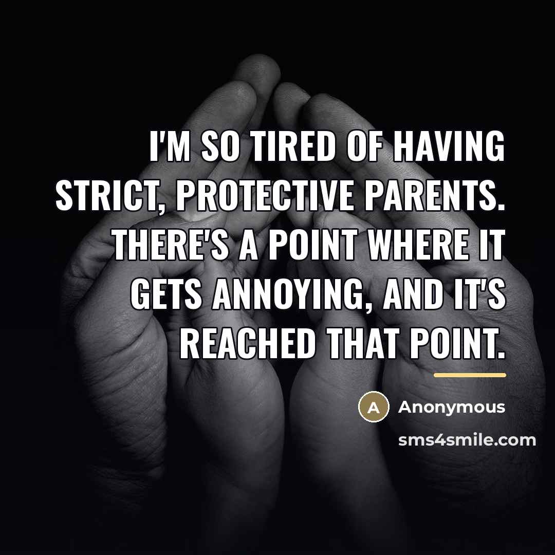 “I'm so tired of having strict, protective parents. There's a…” quote by Anonymous