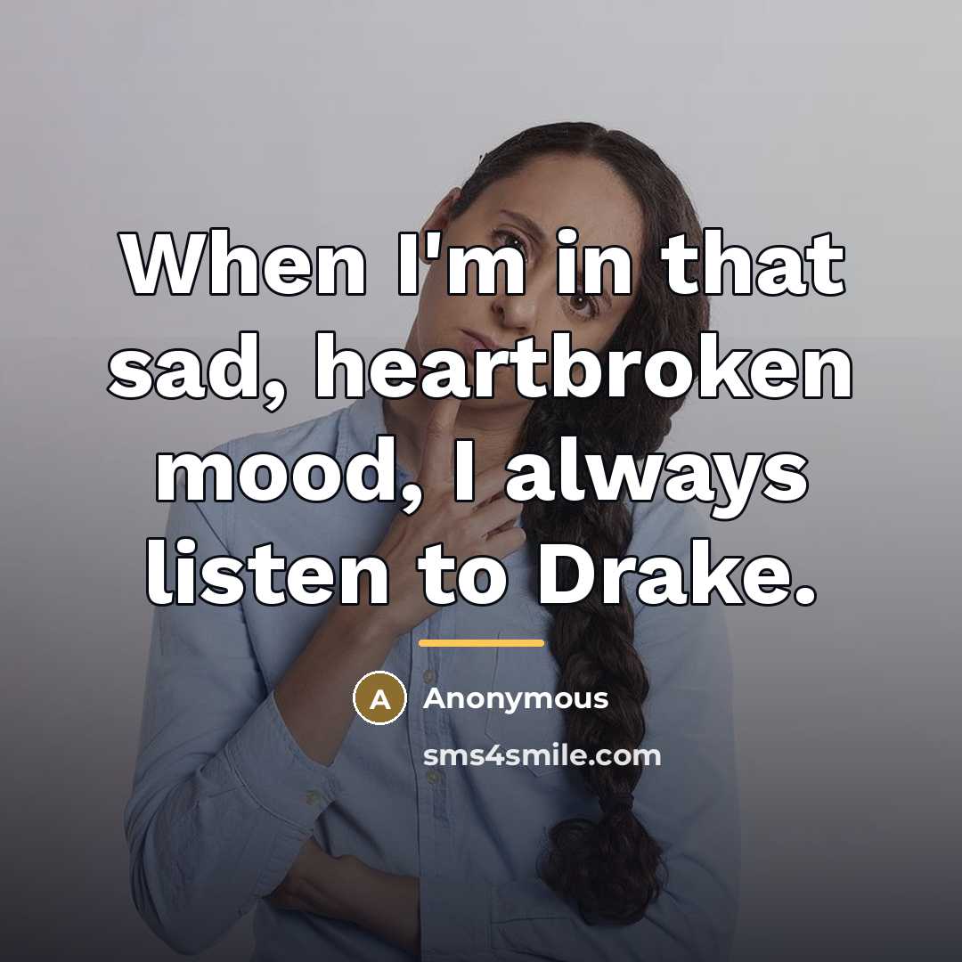 “When I'm in that sad, heartbroken mood, I always listen…” quote by Anonymous
