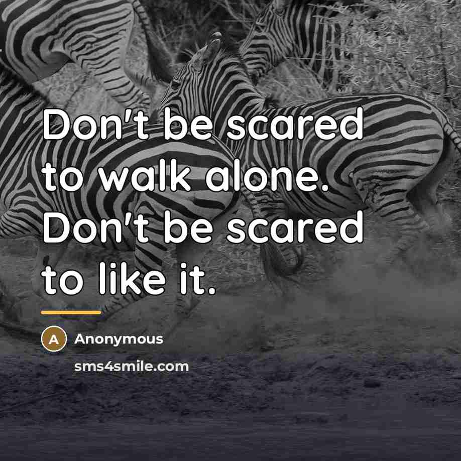 “Don't be scared to walk alone. Don't be scared to…” quote by Anonymous