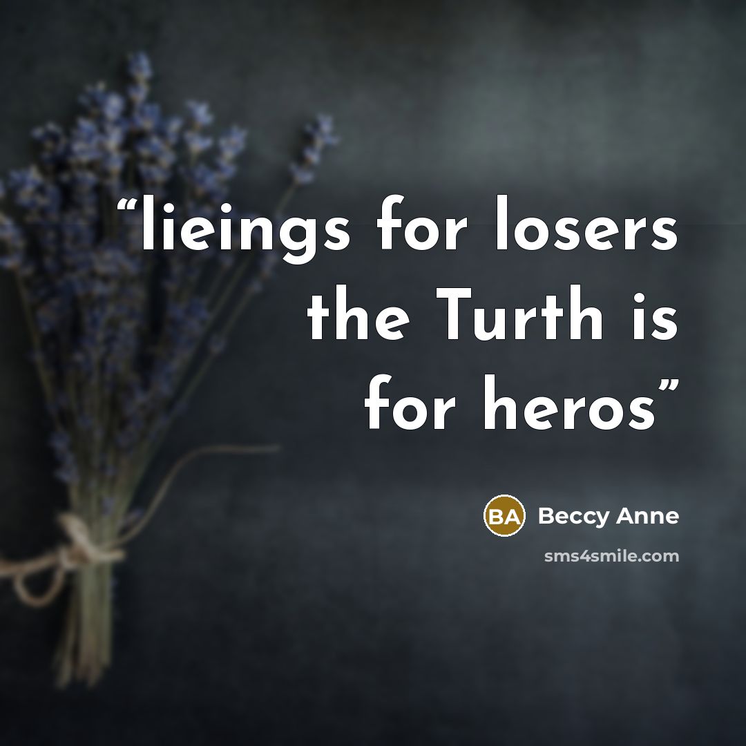 “lieings for losers the Turth is for heros” quote by Beccy Anne