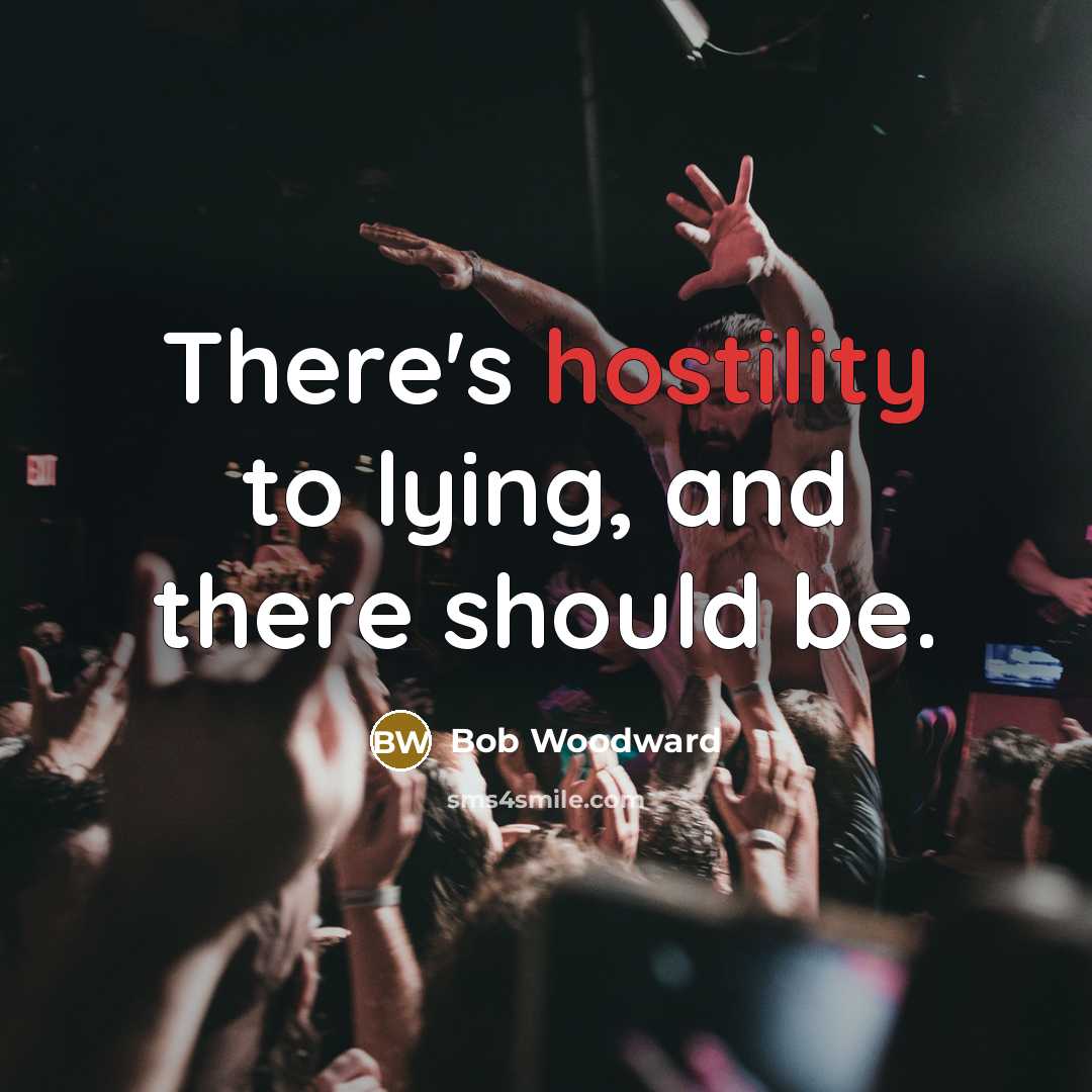 “There's hostility to lying, and there should be.…” quote by Bob Woodward