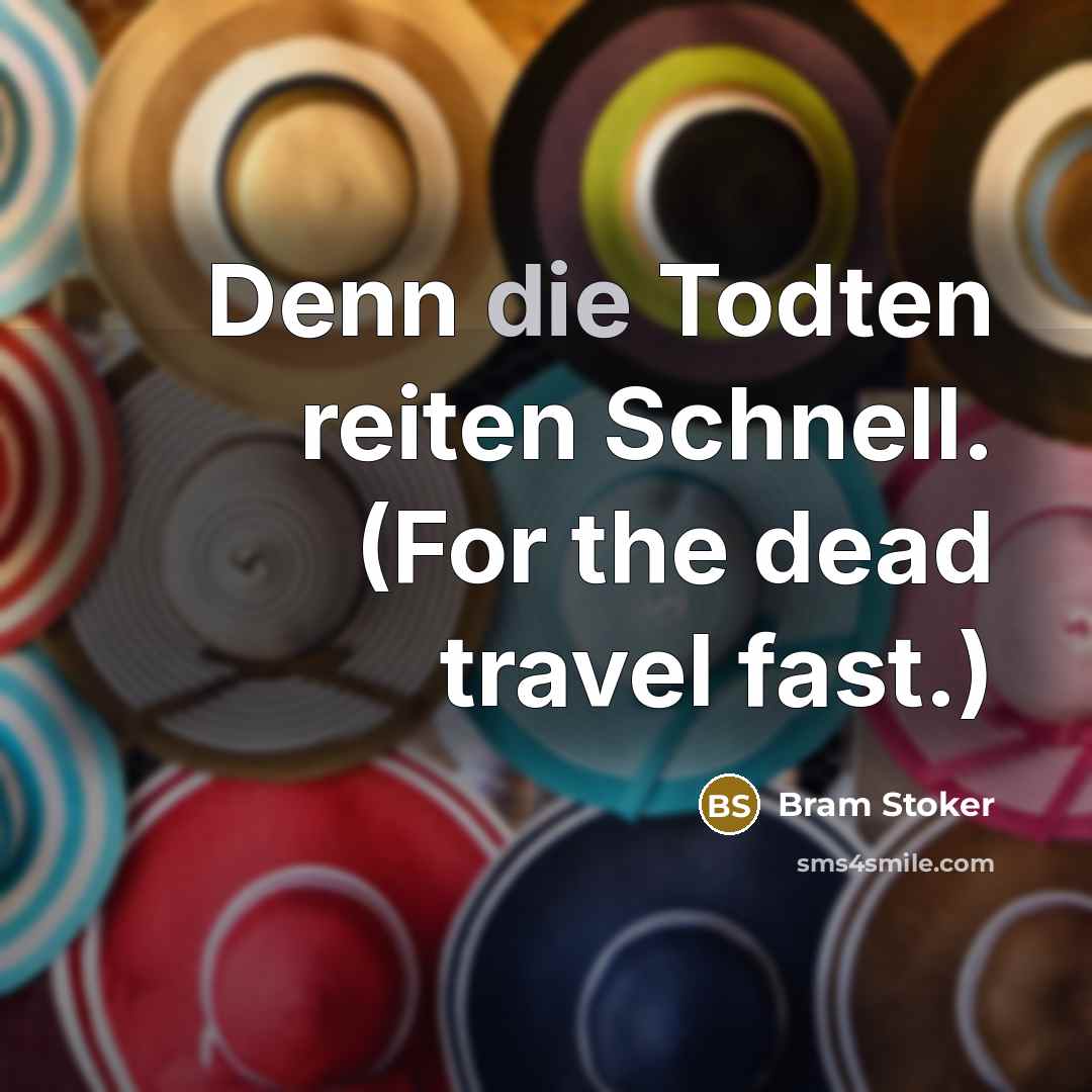 “Denn die Todten reiten Schnell. (For the dead travel fast.)…” quote by Bram Stoker