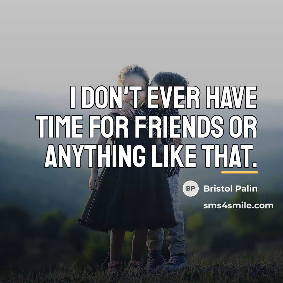 “I don't ever have time for friends or anything like…” quote by Bristol Palin