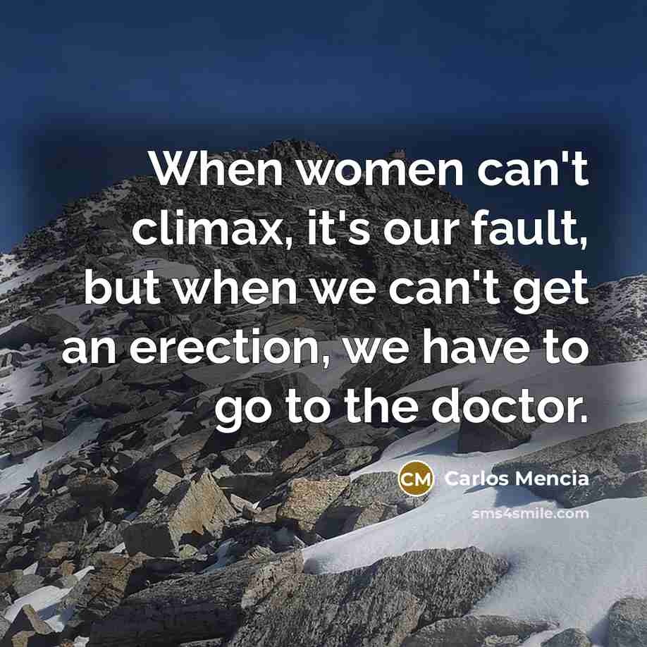 “When women can't climax, it's our fault, but when we…” quote by Carlos Mencia