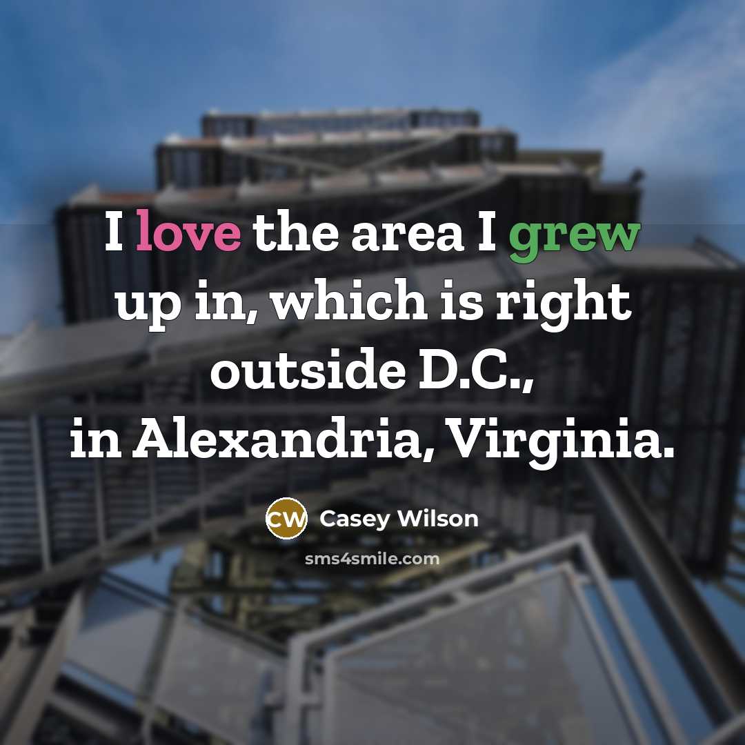 “I love the area I grew up in, which is…” quote by Casey Wilson