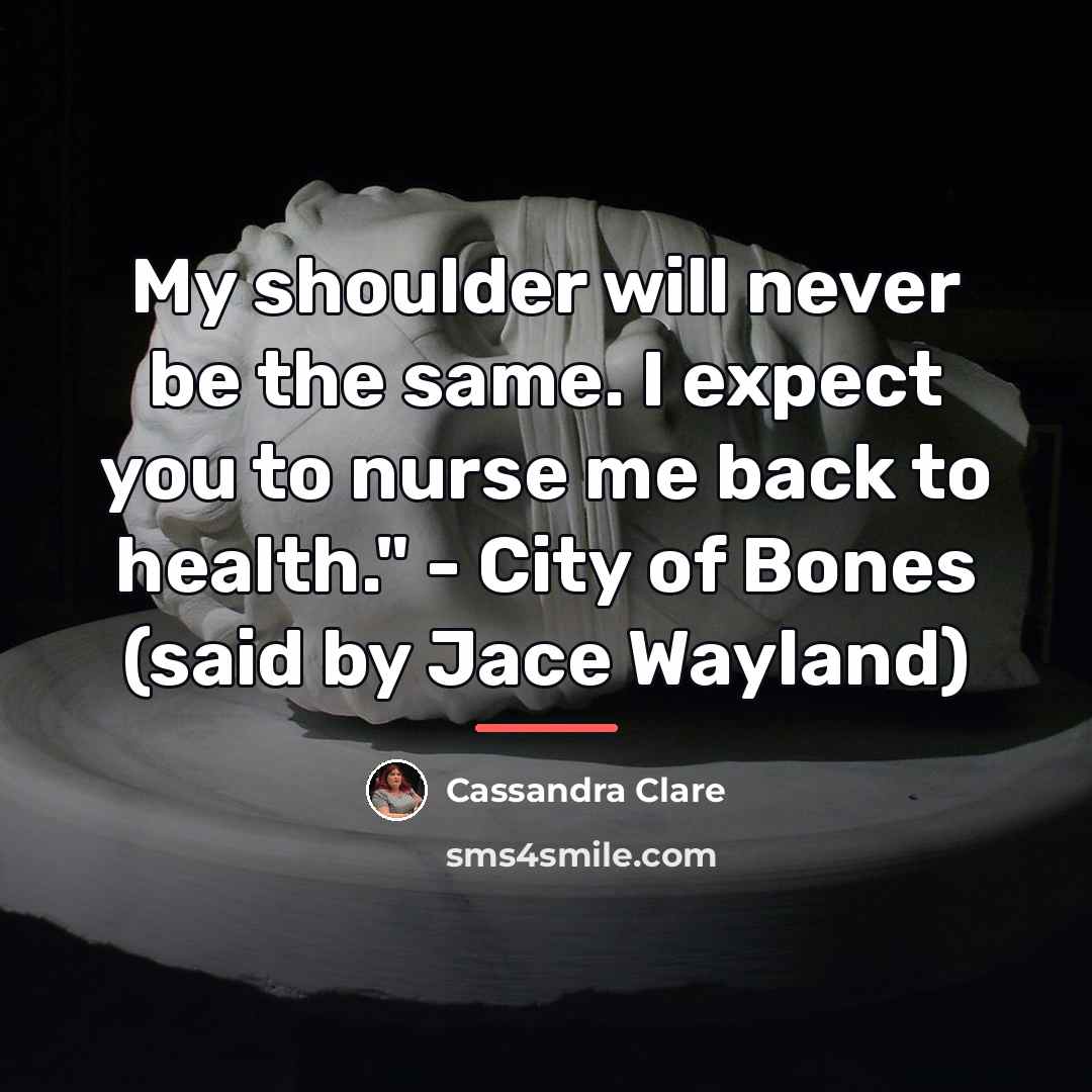 “My shoulder will never be the same. I expect you…” quote by Cassandra Clare
