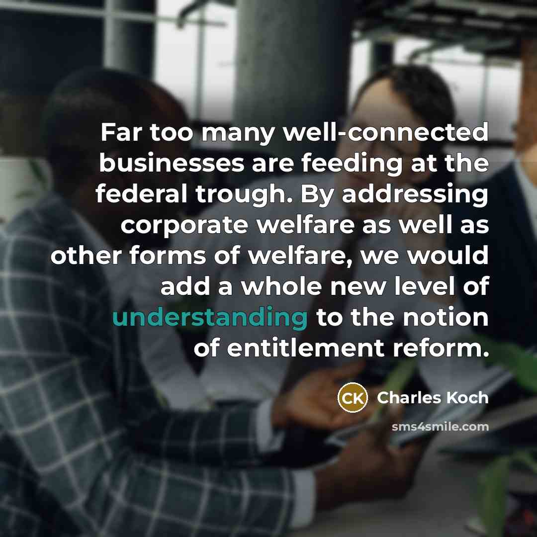 “Far too many well-connected businesses are feeding at the federal…” quote by Charles Koch