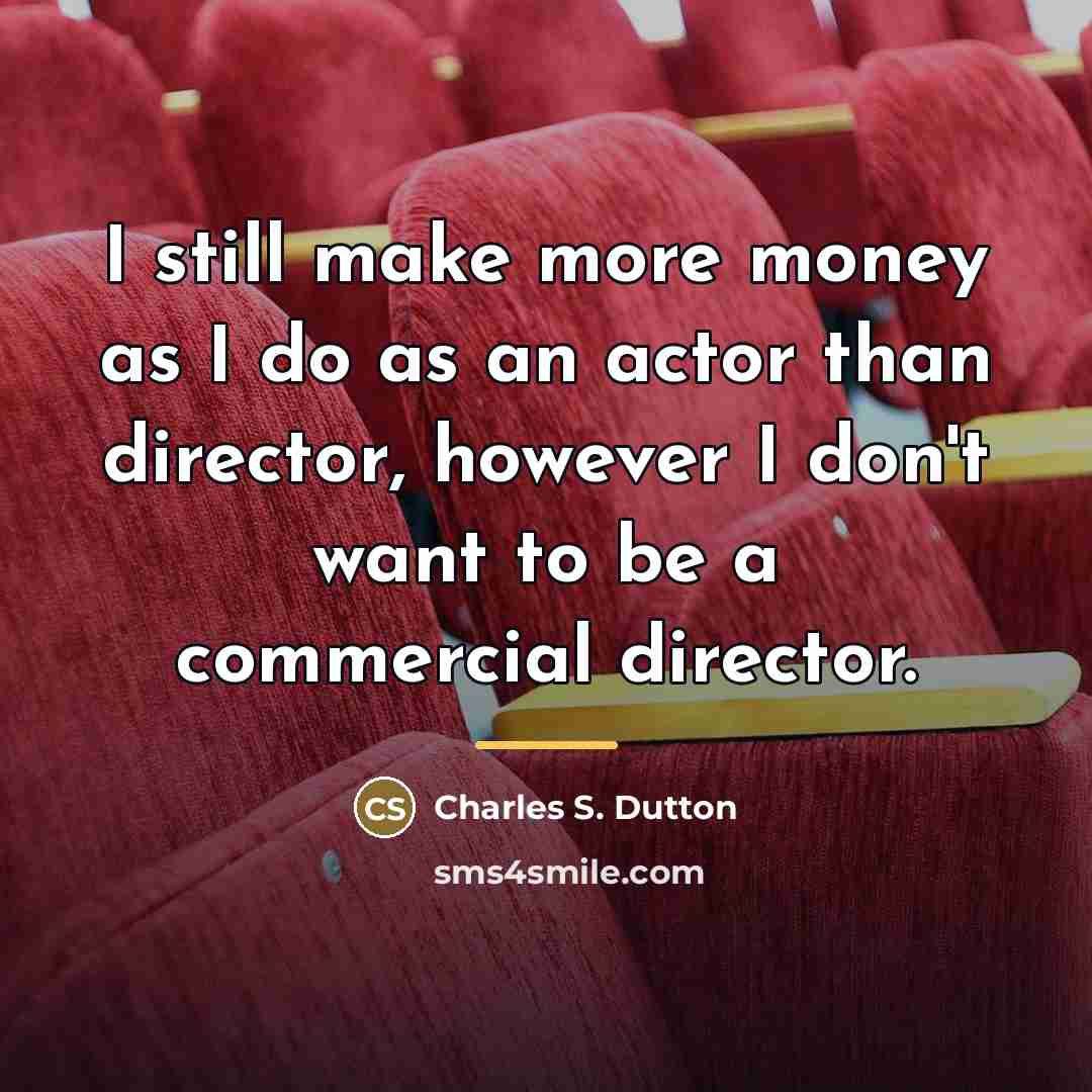 “I still make more money as I do as an…” quote by Charles S. Dutton