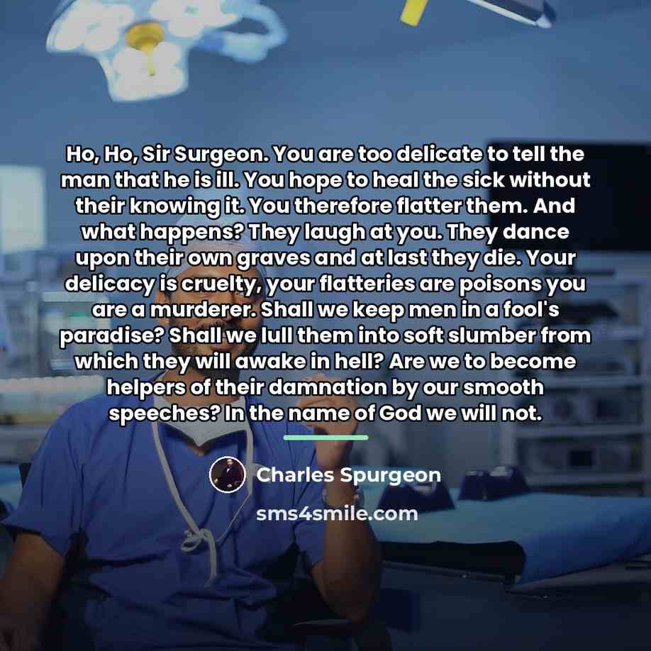 “Ho, Ho, Sir Surgeon. You are too delicate to tell…” quote by Charles Spurgeon