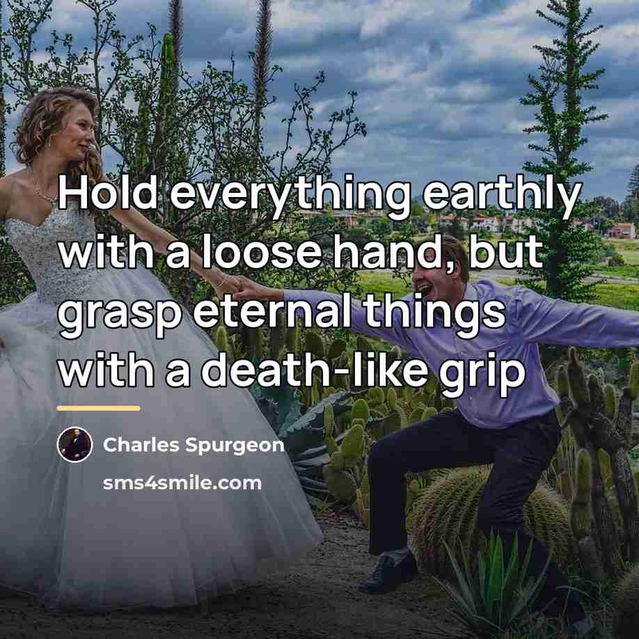 “Hold everything earthly with a loose hand, but grasp eternal…” quote by Charles Spurgeon