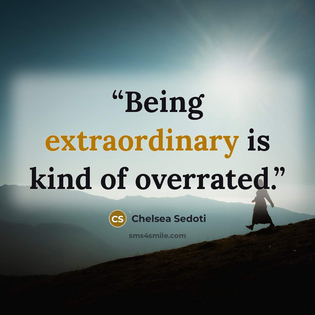 “Being extraordinary is kind of overrated.” quote by Chelsea Sedoti
