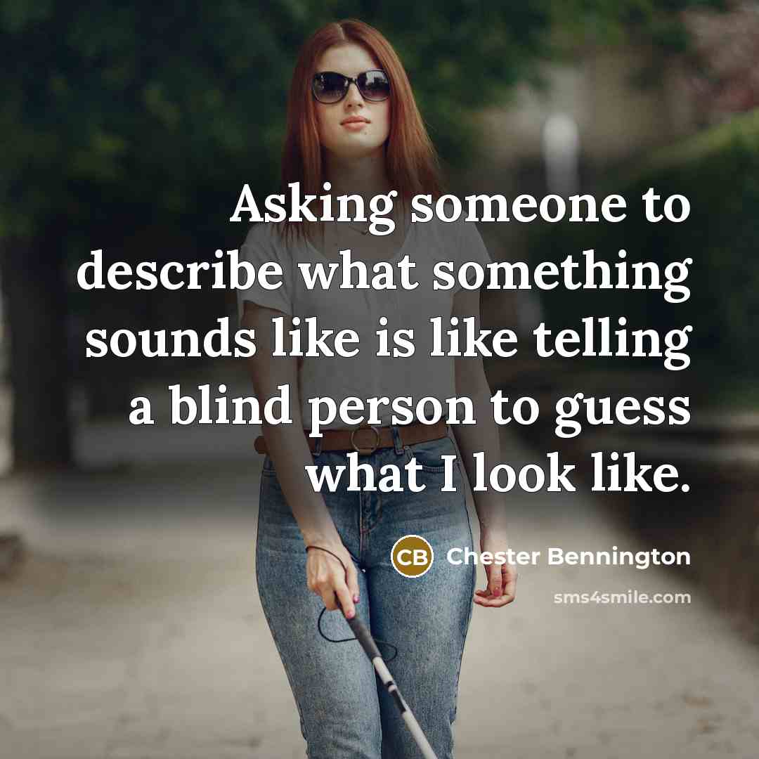 “Asking someone to describe what something sounds like is like…” quote by Chester Bennington