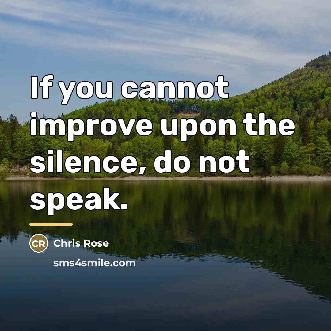 “If you cannot improve upon the silence, do not speak.…” quote by Chris Rose