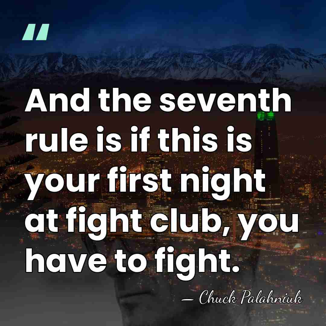 And the seventh rule is if this is your first night at&hellip; - Chuck Palahniuk