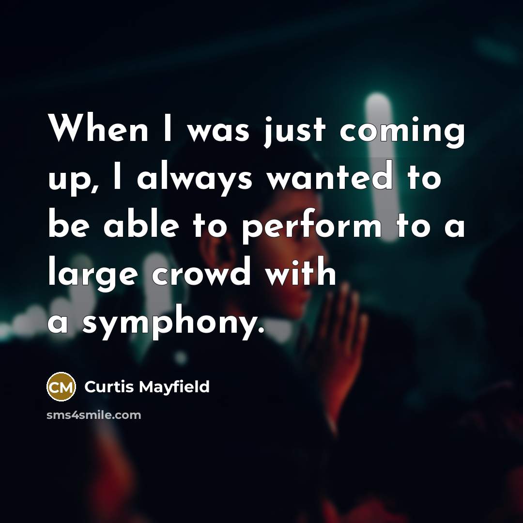 “When I was just coming up, I always wanted to…” quote by Curtis Mayfield