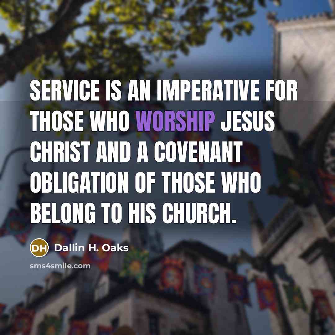 “Service is an imperative for those who worship Jesus Christ…” quote by Dallin H. Oaks
