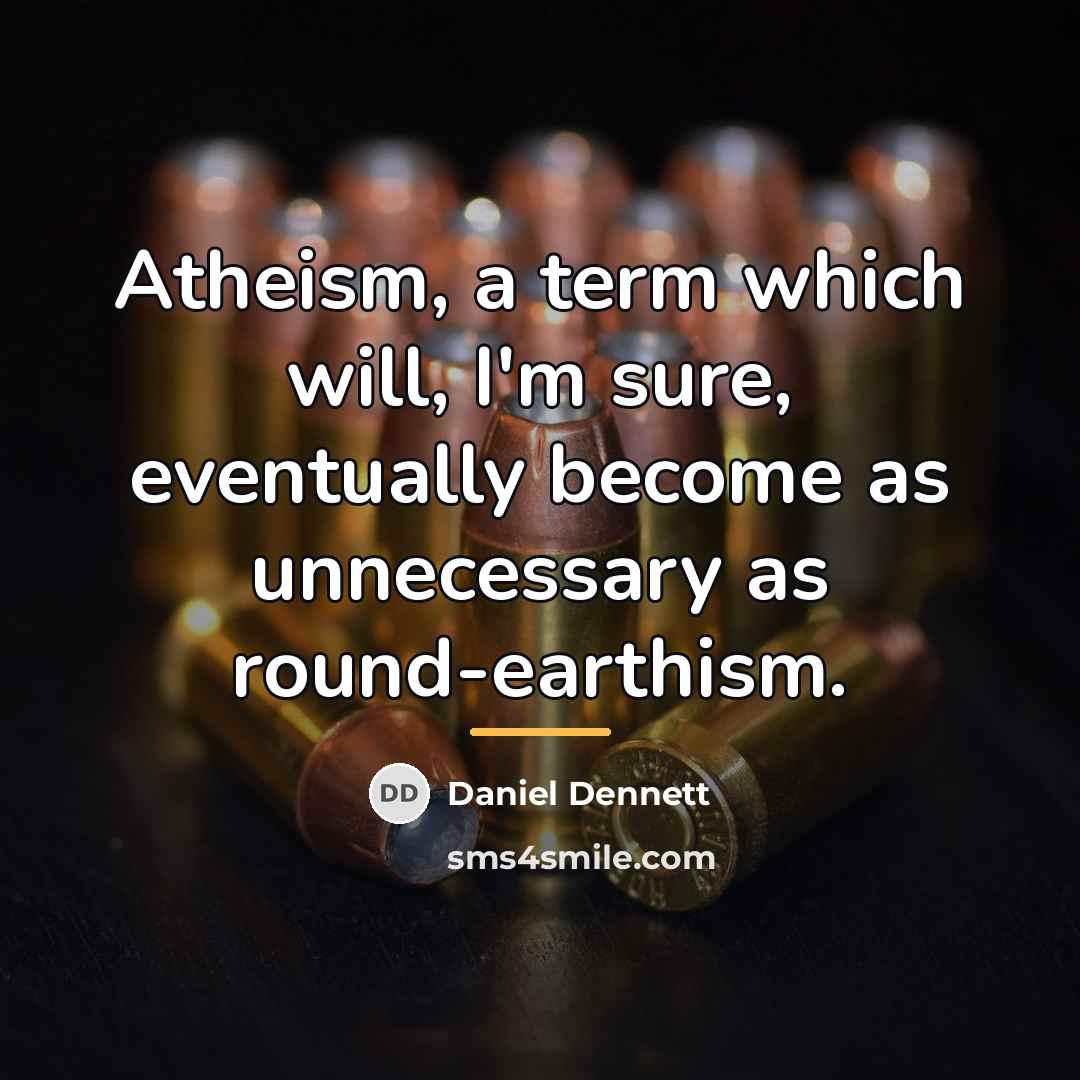 “Atheism, a term which will, I'm sure, eventually become as…” quote by Daniel Dennett