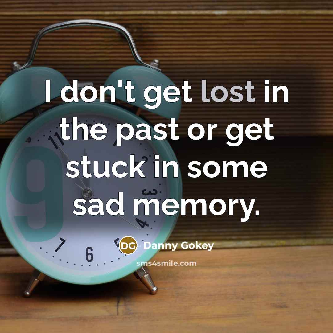 “I don't get lost in the past or get stuck…” quote by Danny Gokey