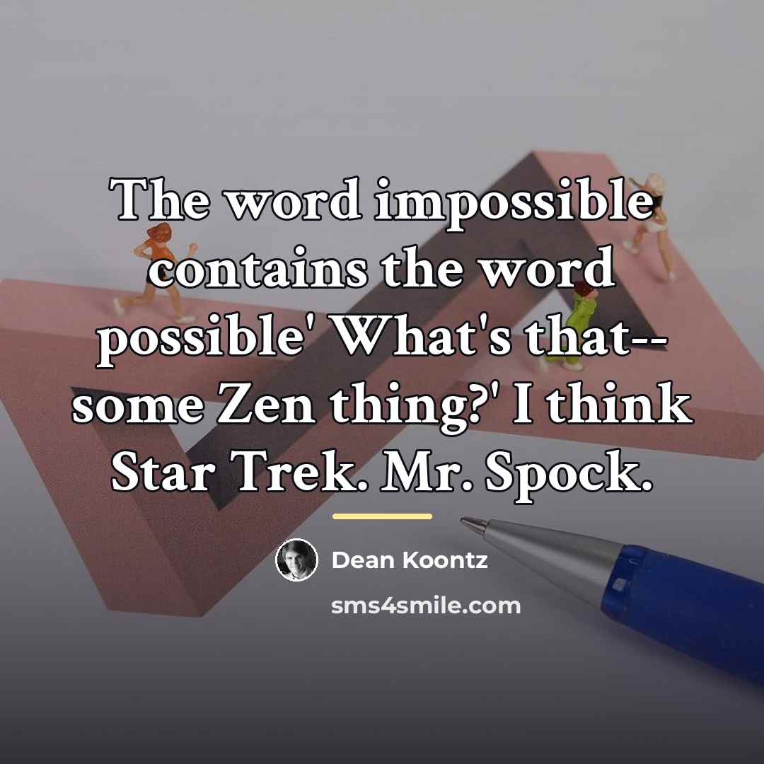 “The word impossible contains the word possible' What's that-- some…” quote by Dean Koontz