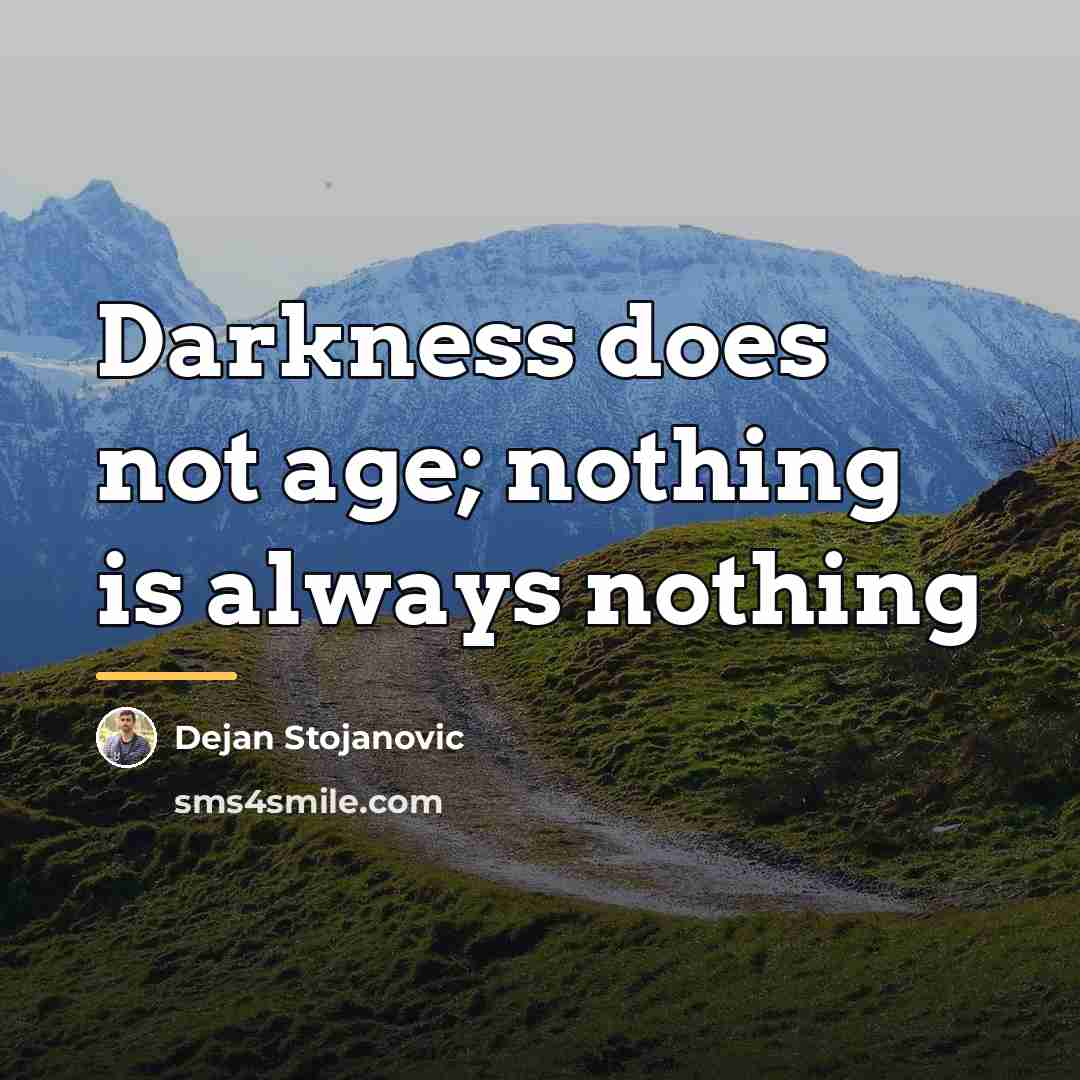 “Darkness does not age; nothing is always nothing…” quote by Dejan Stojanovic