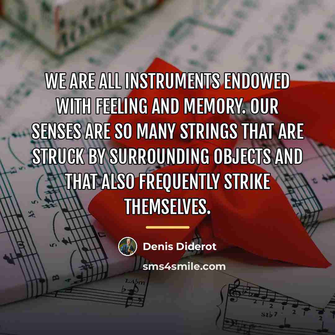 “We are all instruments endowed with feeling and memory. Our…” quote by Denis Diderot