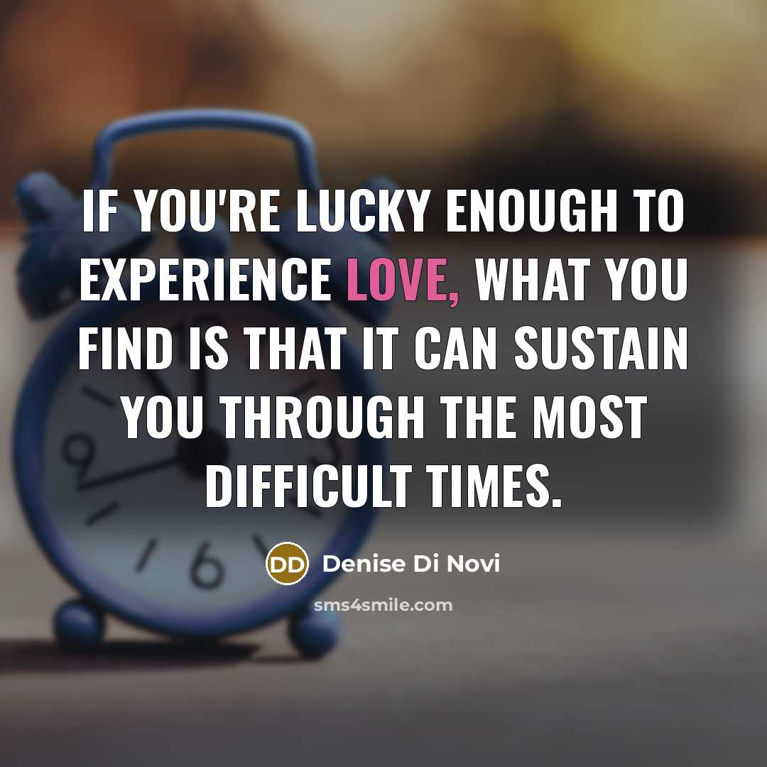 “If you're lucky enough to experience love, what you find…” quote by Denise Di Novi